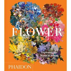 Flower: Exploring the World in Bloom -- Phaidon Editors